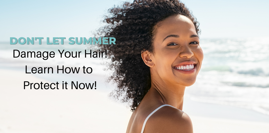 Don't Let Summer Damage Your Hair - Learn How to Protect it Now!