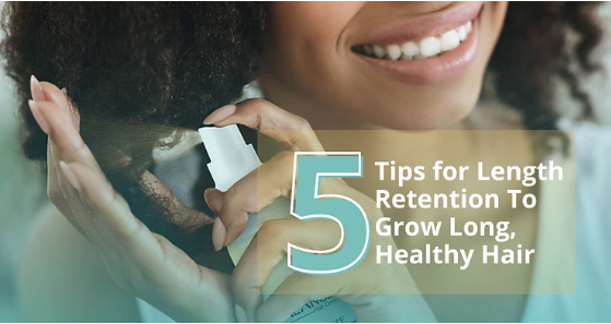 5 Tips for Length Retention To Grow Long, Healthy Hair