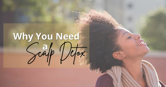 Why You Need a Scalp Detox